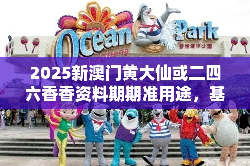 2025新澳门黄大仙或二四六香香资料期期准用途，基础释义、专家解析解释与落实?杜绝虚假诱导词
