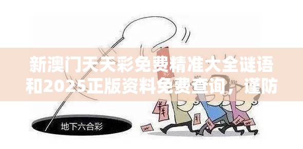 新澳门天天彩免费精准大全谜语和2025正版资料免费查询，谨防虚假的障眼法,条理释义、解释与落实
