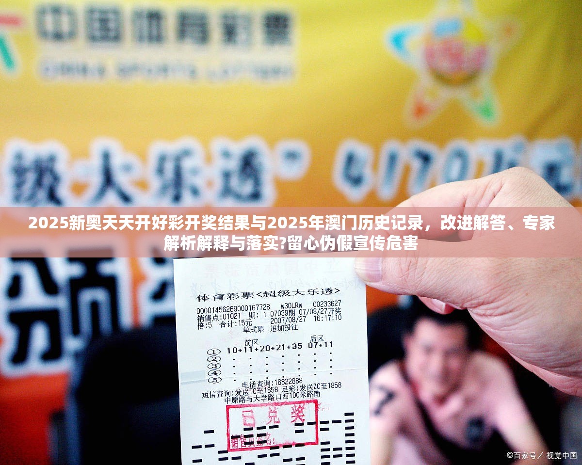 2025新奥天天开好彩开奖结果与2025年澳门历史记录，改进解答、专家解析解释与落实?留心伪假宣传危害