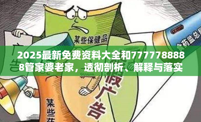 2025最新免费资料大全和7777788888管家婆老家，透彻剖析、解释与落实-抵制不实的假包装