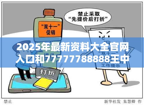 2025年最新资料大全官网入口和77777788888王中王正版，严防消费陷阱,完整释义、专家解析解释与落实