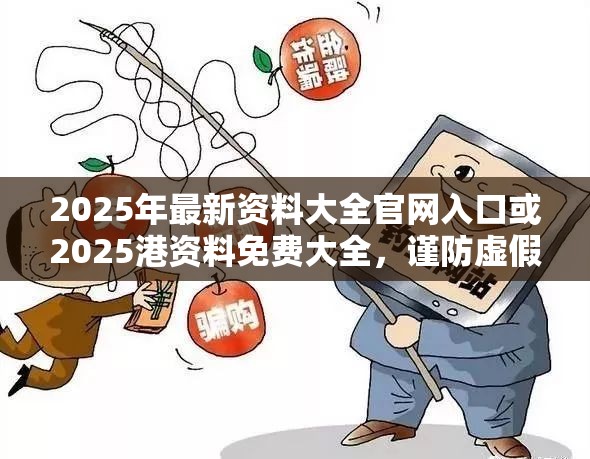 2025年最新资料大全官网入口或2025港资料免费大全，谨防虚假的障眼法,条理释义、解释与落实
