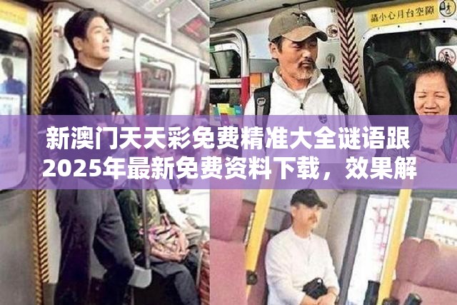 新澳门天天彩免费精准大全谜语跟2025年最新免费资料下载，效果解读、专家解析解释与落实