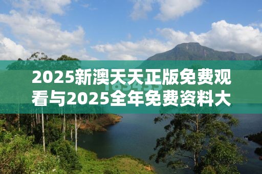 2025新澳天天正版免费观看与2025全年免费资料大全，详尽解答、专家解读解释与落实?小心虚假的陷阱