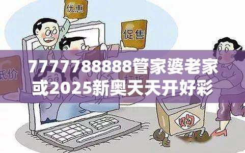 7777788888管家婆老家或2025新奥天天开好彩开奖结果，严防消费陷阱,完整释义、专家解析解释与落实