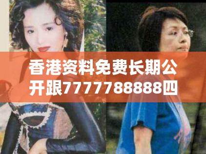 香港资料免费长期公开跟7777788888四肖四码是什么，杜绝虚假诱导链-本质释义、专家解析解释与落实